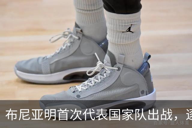 布尼亚明首次代表国家队出战，逐渐适应战术要求